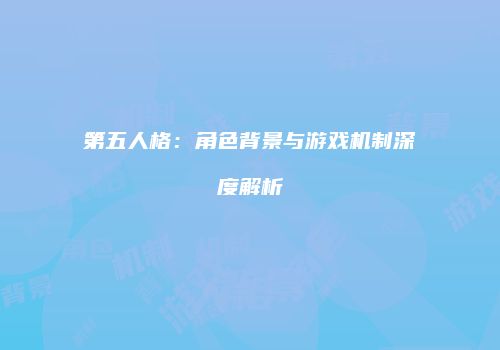 第五人格：角色背景与游戏机制深度解析