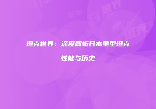 坦克世界：深度解析日本重型坦克性能与历史