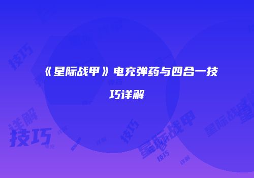 《星际战甲》电充弹药与四合一技巧详解
