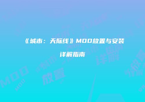 《城市：天际线》MOD放置与安装详解指南