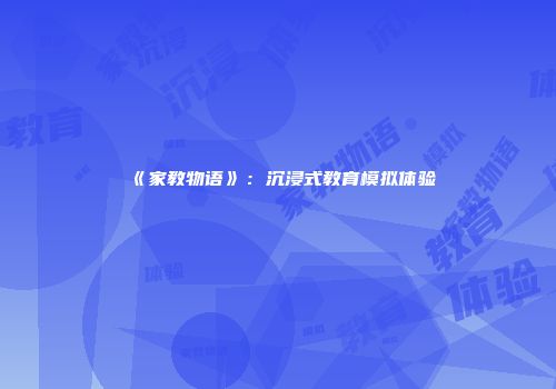 《家教物语》：沉浸式教育模拟体验