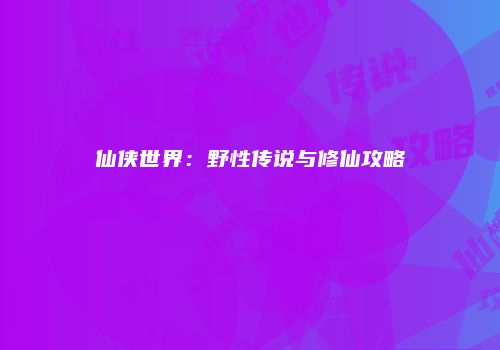仙侠世界：野性传说与修仙攻略
