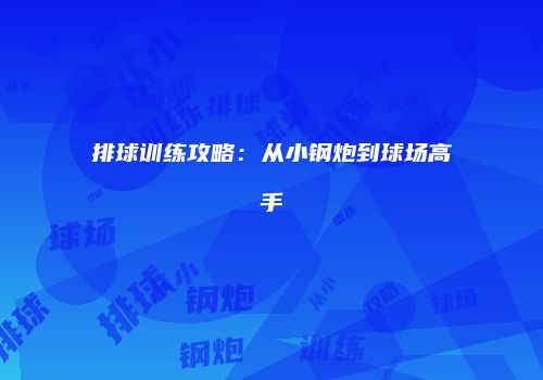 排球训练攻略：从小钢炮到球场高手