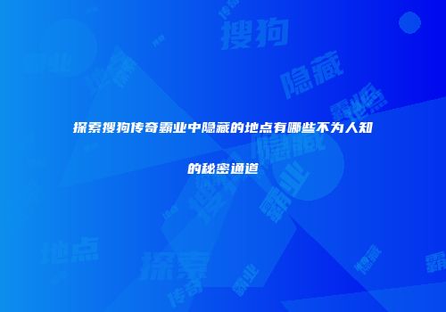 探索搜狗传奇霸业中隐藏的地点有哪些不为人知的秘密通道