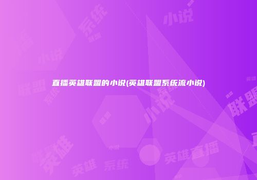 直播英雄联盟的小说(英雄联盟系统流小说)