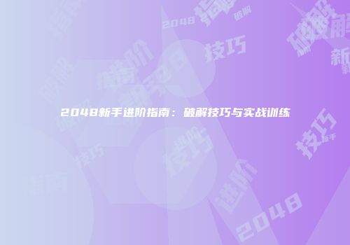 2048新手进阶指南：破解技巧与实战训练