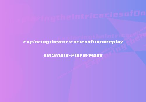ExploringtheIntricaciesofDotaReplaysinSingle-PlayerMode