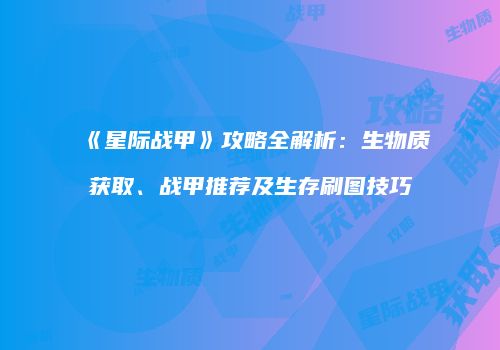 《星际战甲》攻略全解析：生物质获取、战甲推荐及生存刷图技巧