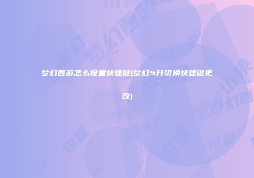 梦幻西游怎么设置快捷键(梦幻5开切换快捷键更改)