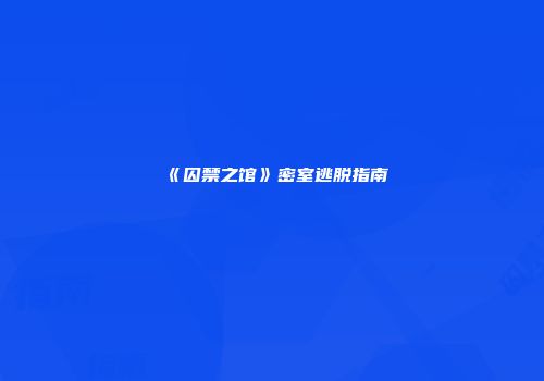 《囚禁之馆》密室逃脱指南