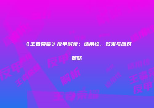 《王者荣耀》反甲解析：适用性、效果与应对策略