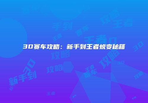 3D赛车攻略：新手到王者蜕变秘籍
