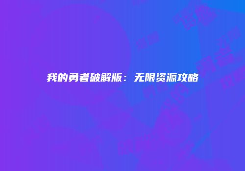 我的勇者破解版：无限资源攻略