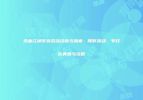 热血江湖梦游戏活动参与指南：限时活动、节日庆典参与攻略
