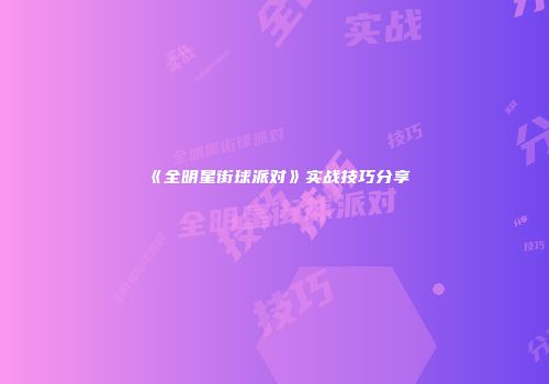 《全明星街球派对》实战技巧分享