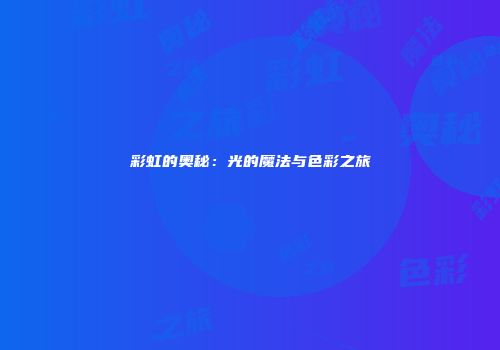 彩虹的奥秘：光的魔法与色彩之旅
