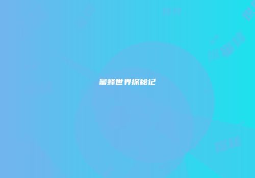 蜜蜂世界探秘记