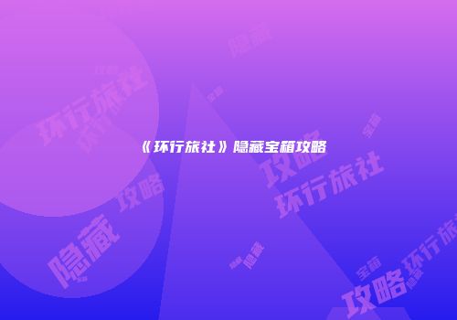 《环行旅社》隐藏宝箱攻略