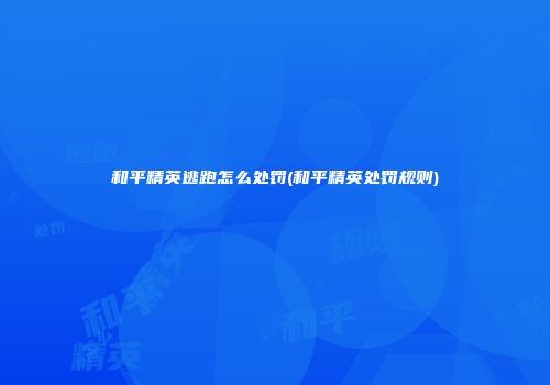 和平精英逃跑怎么处罚(和平精英处罚规则)
