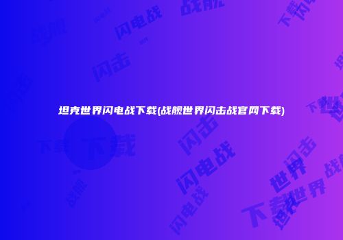 坦克世界闪电战下载(战舰世界闪击战官网下载)