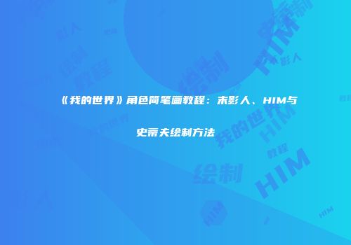 《我的世界》角色简笔画教程：末影人、HIM与史蒂夫绘制方法