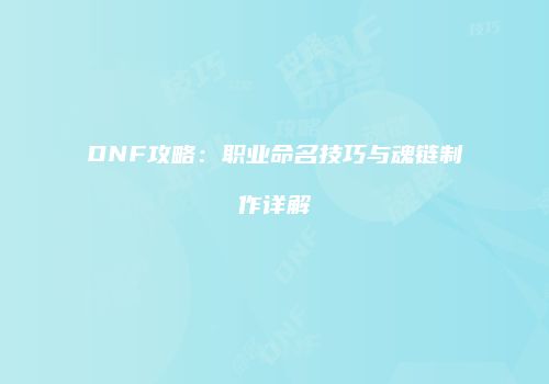 DNF攻略：职业命名技巧与魂链制作详解