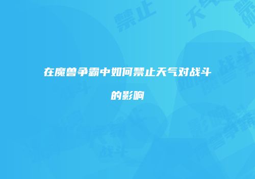 在魔兽争霸中如何禁止天气对战斗的影响