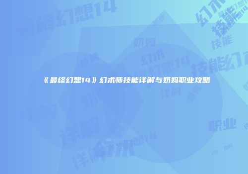 《最终幻想14》幻术师技能详解与奶妈职业攻略