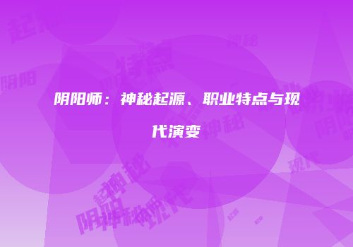 阴阳师：神秘起源、职业特点与现代演变