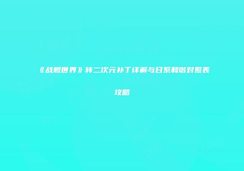 《战舰世界》转二次元补丁详解与日系和谐对照表攻略