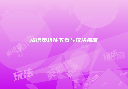 成语英雄传下载与玩法指南