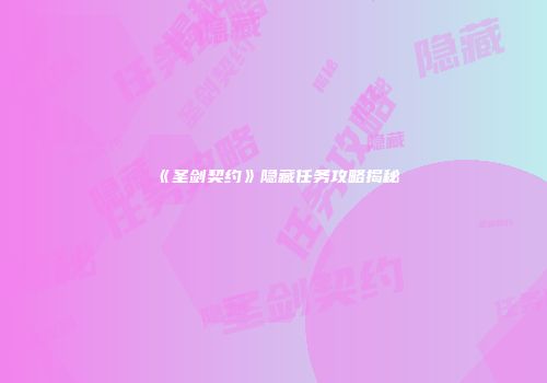 《圣剑契约》隐藏任务攻略揭秘
