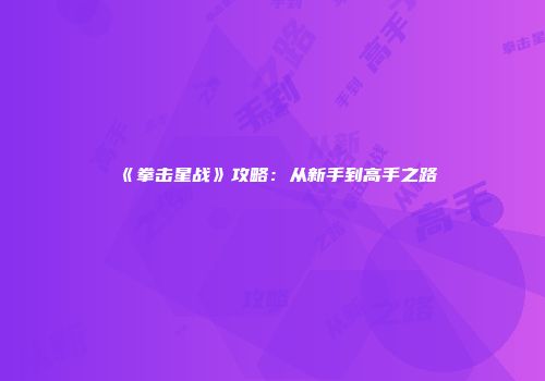 《拳击星战》攻略：从新手到高手之路