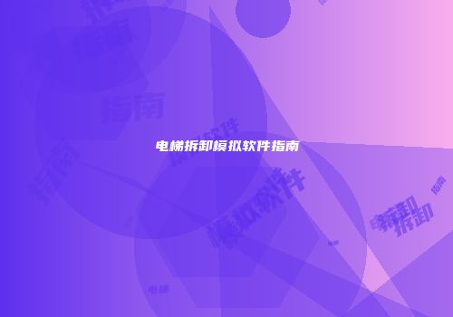 电梯拆卸模拟软件指南