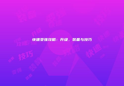 快速变强攻略：升级、装备与技巧