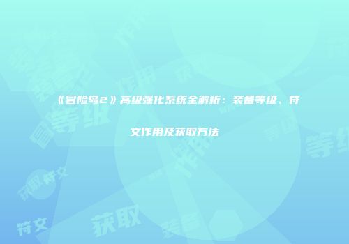 《冒险岛2》高级强化系统全解析：装备等级、符文作用及获取方法