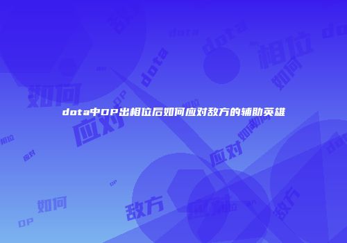 dota中DP出相位后如何应对敌方的辅助英雄