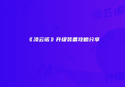 《凌云诺》升级装备攻略分享