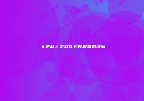 《逆战》游戏礼包领取攻略详解