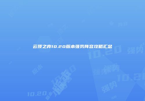 云顶之弈10.20版本强势阵容攻略汇总