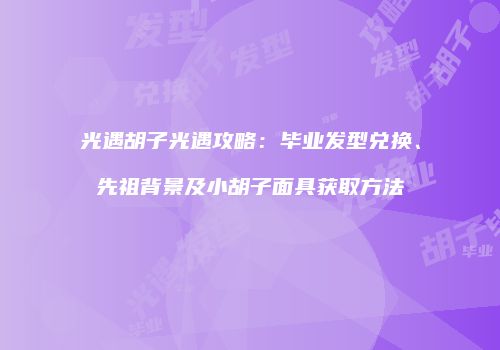光遇胡子光遇攻略：毕业发型兑换、先祖背景及小胡子面具获取方法
