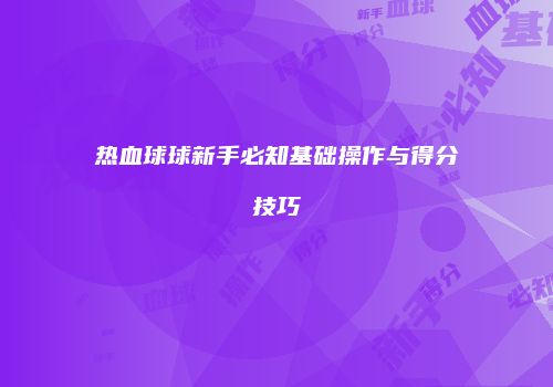热血球球新手必知基础操作与得分技巧
