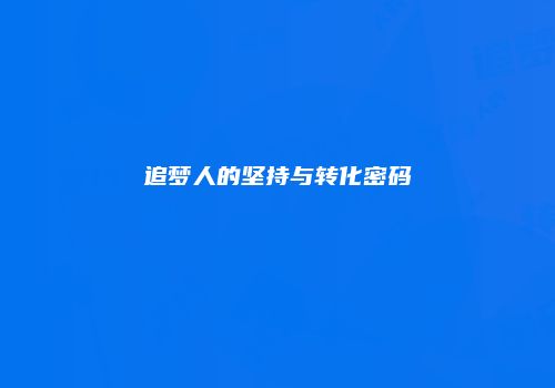 追梦人的坚持与转化密码