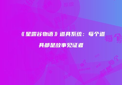 《星露谷物语》道具系统：每个道具都是故事见证者