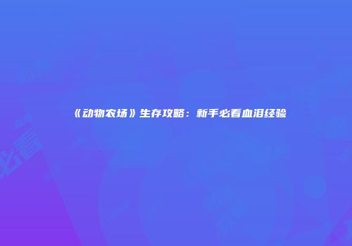 《动物农场》生存攻略：新手必看血泪经验