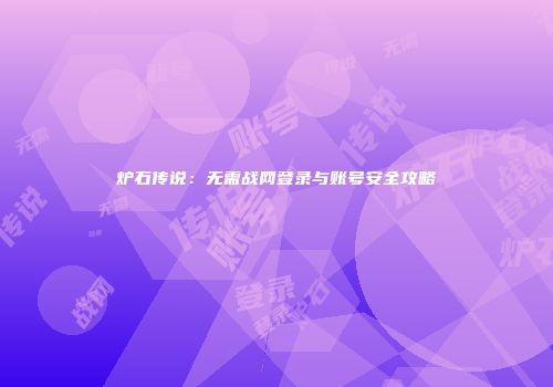 炉石传说：无需战网登录与账号安全攻略