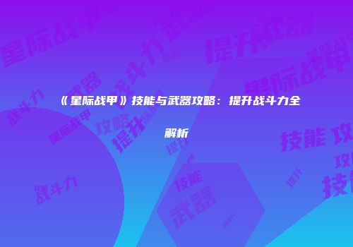 《星际战甲》技能与武器攻略：提升战斗力全解析