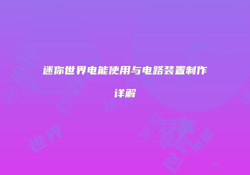 迷你世界电能使用与电路装置制作详解