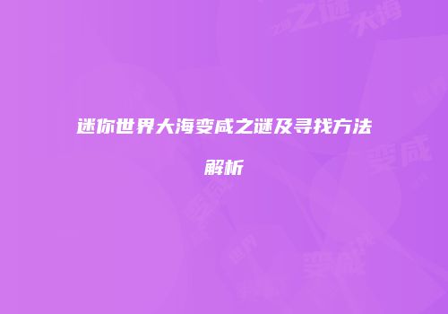 迷你世界大海变咸之谜及寻找方法解析