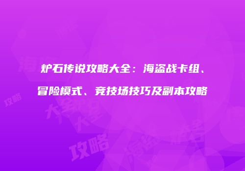 炉石传说攻略大全：海盗战卡组、冒险模式、竞技场技巧及副本攻略